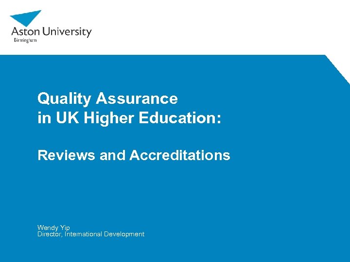 Quality Assurance in UK Higher Education: Reviews and Accreditations Wendy Yip Director, International Development