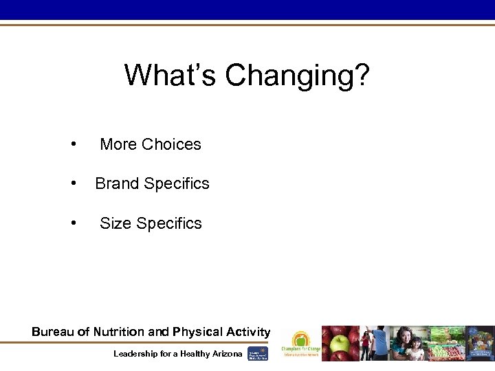 What’s Changing? • More Choices • Brand Specifics • Size Specifics Bureau of Nutrition
