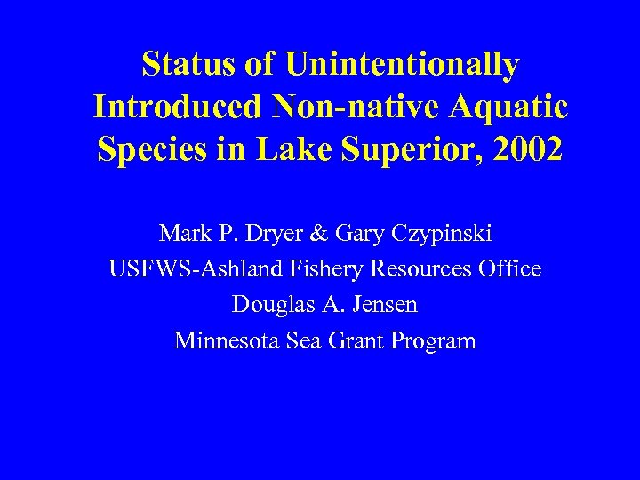 Status of Unintentionally Introduced Non-native Aquatic Species in Lake Superior, 2002 Mark P. Dryer