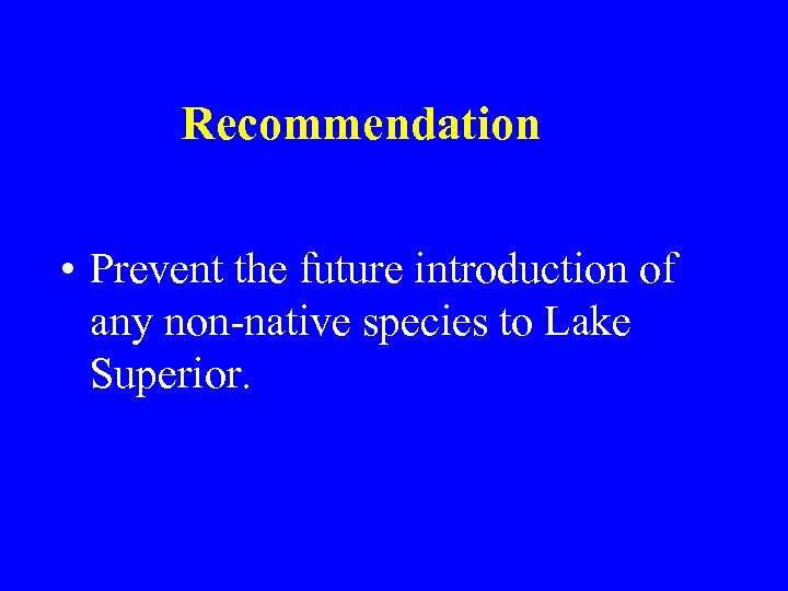 Recommendation • Prevent the future introduction of any non-native species to Lake Superior. 