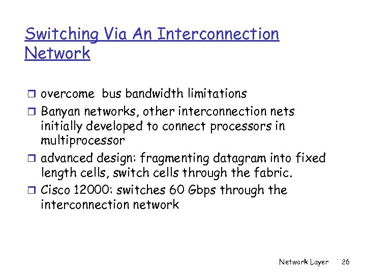 Switching Via An Interconnection Network r overcome bus bandwidth limitations r Banyan networks, other