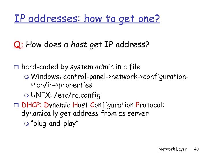 IP addresses: how to get one? Q: How does a host get IP address?