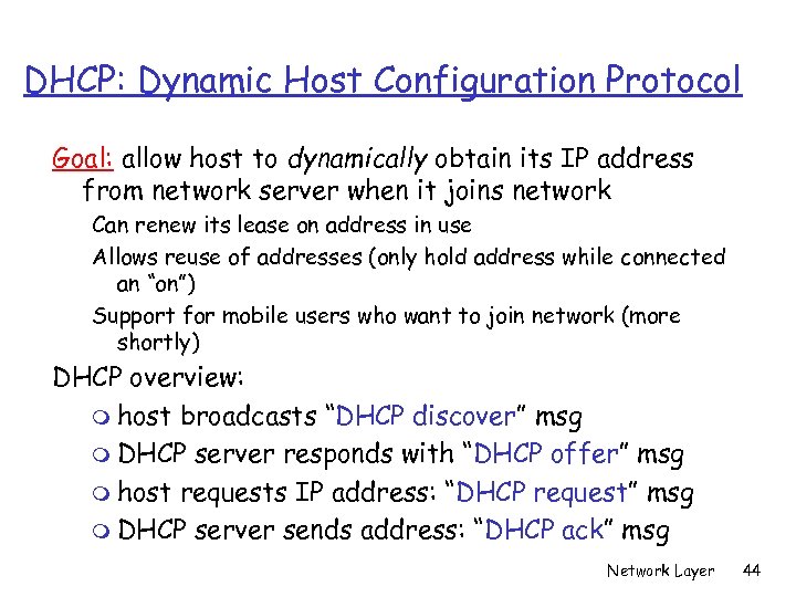 DHCP: Dynamic Host Configuration Protocol Goal: allow host to dynamically obtain its IP address