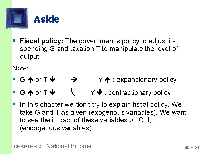 Aside § Fiscal policy: The government’s policy to adjust its spending G and taxation