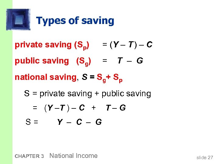 Types of saving private saving (Sp) = (Y – T ) – C public