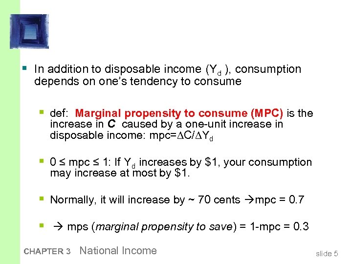§ In addition to disposable income (Yd ), consumption depends on one’s tendency to