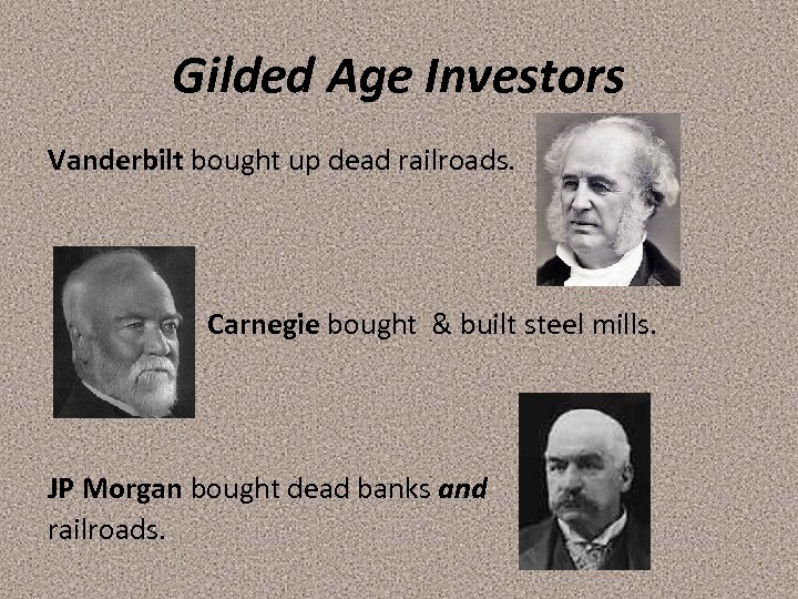 Gilded Age Investors Vanderbilt bought up dead railroads. Carnegie bought & built steel mills.