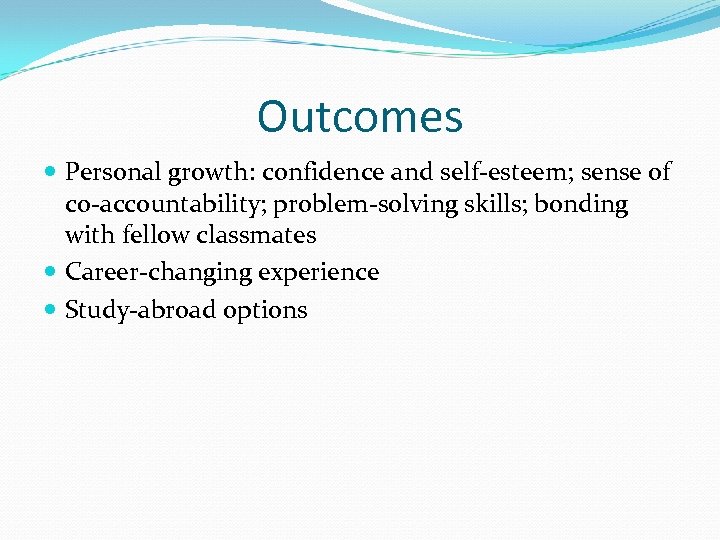Outcomes Personal growth: confidence and self-esteem; sense of co-accountability; problem-solving skills; bonding with fellow