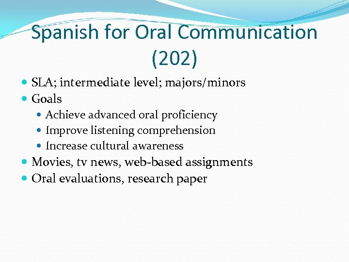 Spanish for Oral Communication (202) SLA; intermediate level; majors/minors Goals Achieve advanced oral proficiency
