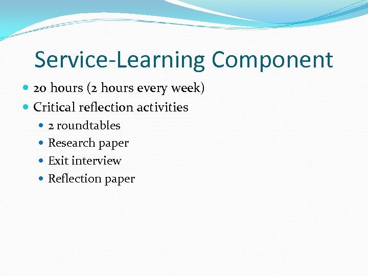 Service-Learning Component 20 hours (2 hours every week) Critical reflection activities 2 roundtables Research