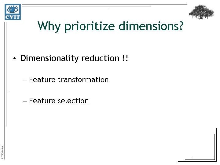 Why prioritize dimensions? • Dimensionality reduction !! – Feature transformation IIIT Hyderabad – Feature