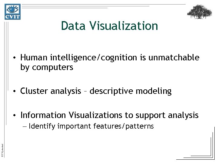 Data Visualization • Human intelligence/cognition is unmatchable by computers • Cluster analysis – descriptive