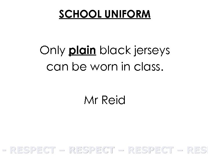 SCHOOL UNIFORM Only plain black jerseys can be worn in class. Mr Reid -