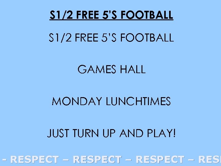 S 1/2 FREE 5’S FOOTBALL GAMES HALL MONDAY LUNCHTIMES JUST TURN UP AND PLAY!