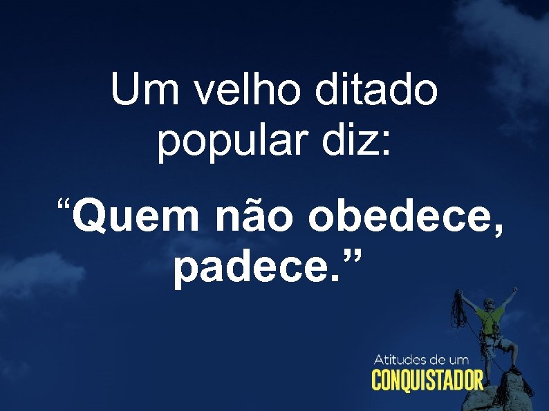 Um velho ditado popular diz: “Quem não obedece, padece. ” 