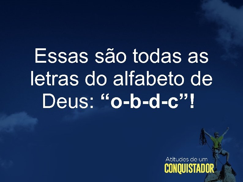 Essas são todas as letras do alfabeto de Deus: “o-b-d-c”! 