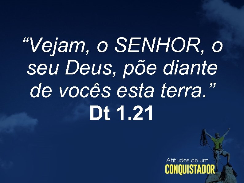 “Vejam, o SENHOR, o seu Deus, põe diante de vocês esta terra. ” Dt