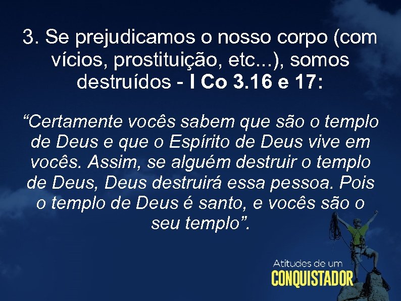 3. Se prejudicamos o nosso corpo (com vícios, prostituição, etc. . . ), somos