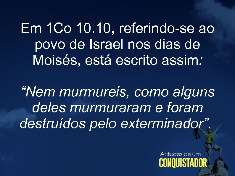 Em 1 Co 10. 10, referindo-se ao povo de Israel nos dias de Moisés,