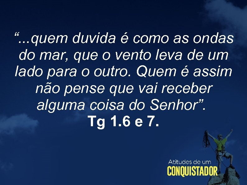 “. . . quem duvida é como as ondas do mar, que o vento