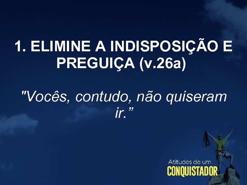 1. ELIMINE A INDISPOSIÇÃO E PREGUIÇA (v. 26 a) 