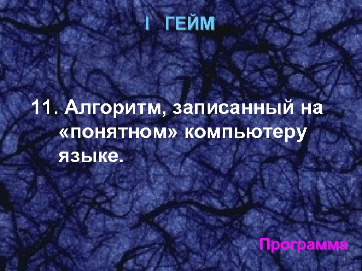 I ГЕЙМ 11. Алгоритм, записанный на «понятном» компьютеру языке. Программа 