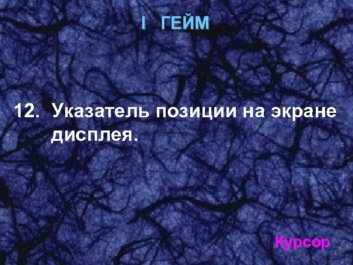 I ГЕЙМ 12. Указатель позиции на экране дисплея. Курсор 