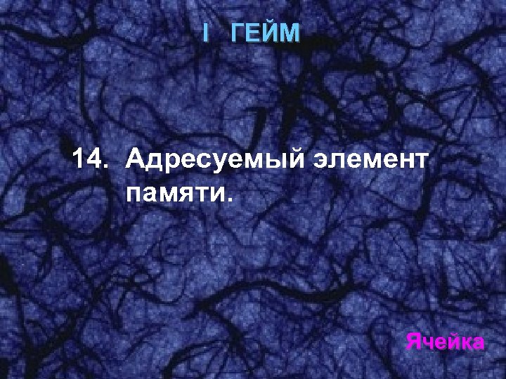 I ГЕЙМ 14. Адресуемый элемент памяти. Ячейка 