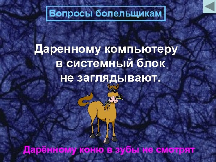 Вопросы болельщикам Даренному компьютеру в системный блок не заглядывают. Дарённому коню в зубы не