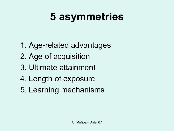 5 asymmetries 1. Age-related advantages 2. Age of acquisition 3. Ultimate attainment 4. Length