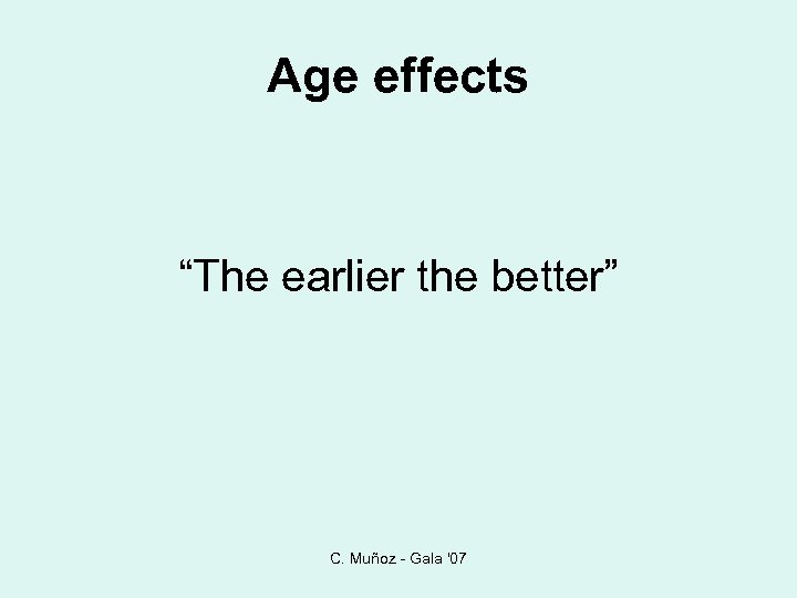 Age effects “The earlier the better” C. Muñoz - Gala '07 