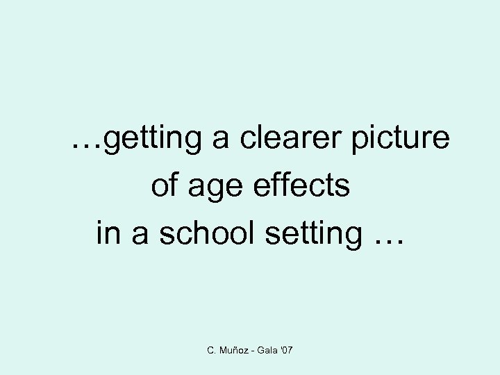 …getting a clearer picture of age effects in a school setting … C. Muñoz