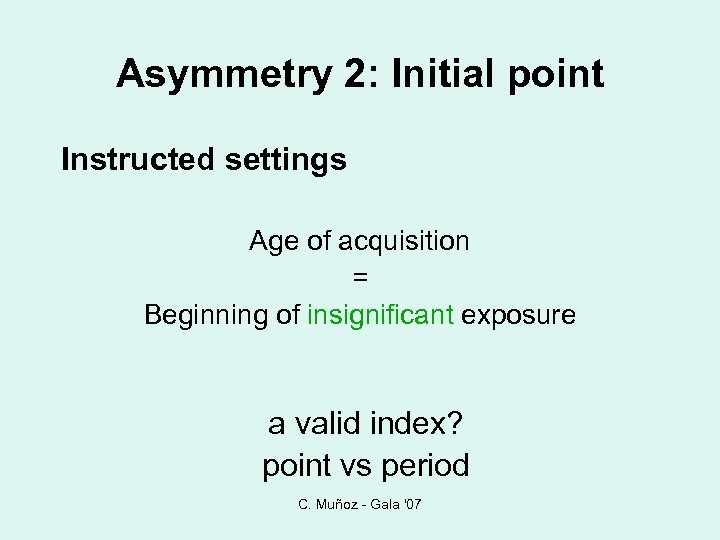 Asymmetry 2: Initial point Instructed settings Age of acquisition = Beginning of insignificant exposure