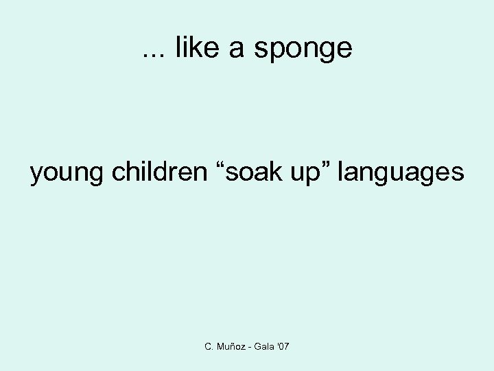 . . . like a sponge young children “soak up” languages C. Muñoz -