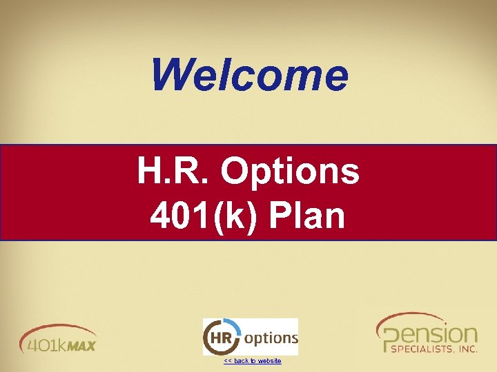 Welcome H. R. Options 401(k) Plan << back to website 