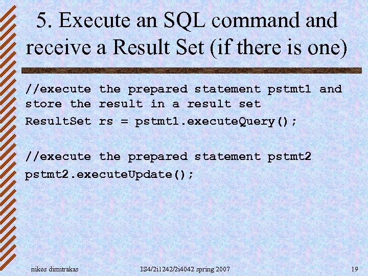 5. Execute an SQL command receive a Result Set (if there is one) //execute