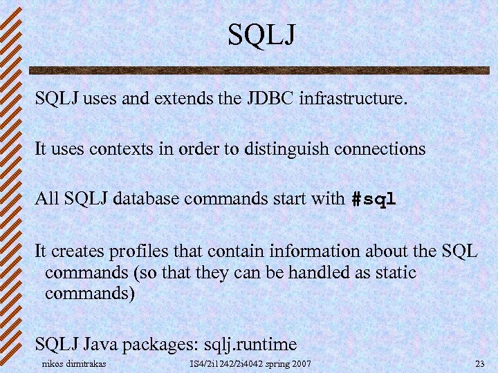 SQLJ uses and extends the JDBC infrastructure. It uses contexts in order to distinguish