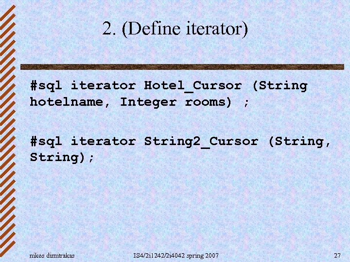 2. (Define iterator) #sql iterator Hotel_Cursor (String hotelname, Integer rooms) ; #sql iterator String