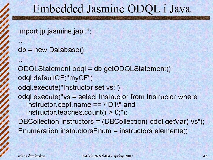 Embedded Jasmine ODQL i Java import jp. jasmine. japi. *; … db = new
