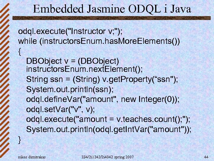Embedded Jasmine ODQL i Java odql. execute("Instructor v; "); while (instructors. Enum. has. More.