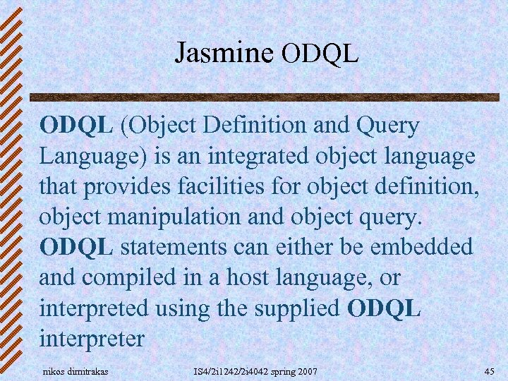 Jasmine ODQL (Object Definition and Query Language) is an integrated object language that provides