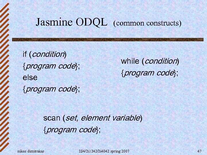 Jasmine ODQL if (condition) {program code}; else {program code}; (common constructs) while (condition) {program