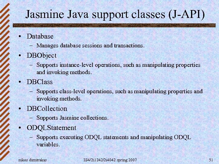 Jasmine Java support classes (J-API) • Database – Manages database sessions and transactions. •