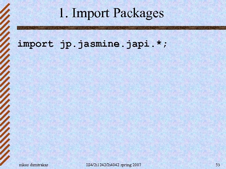 1. Import Packages import jp. jasmine. japi. *; nikos dimitrakas IS 4/2 i 1242/2
