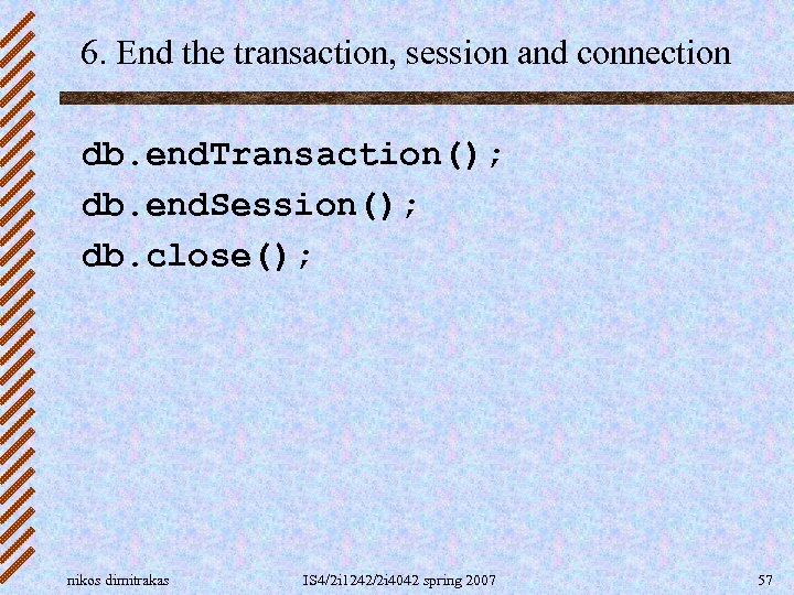 6. End the transaction, session and connection db. end. Transaction(); db. end. Session(); db.