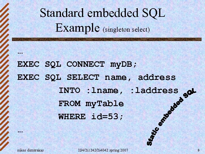 Standard embedded SQL Example (singleton select) … EXEC SQL CONNECT my. DB; EXEC SQL