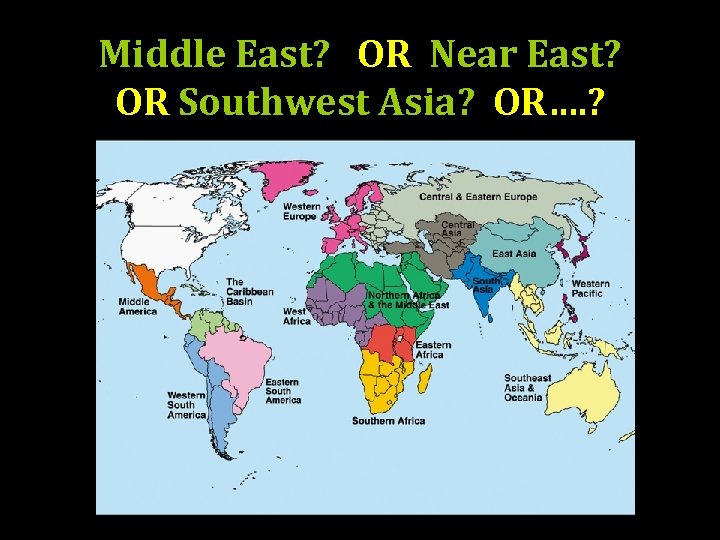 Middle East? OR Near East? OR Southwest Asia? OR…. ? 