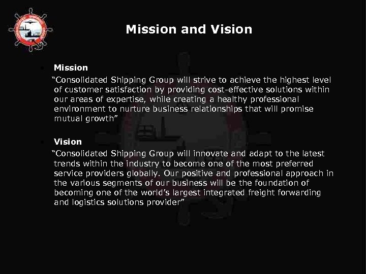 Mission and Vision • Mission “Consolidated Shipping Group will strive to achieve the highest