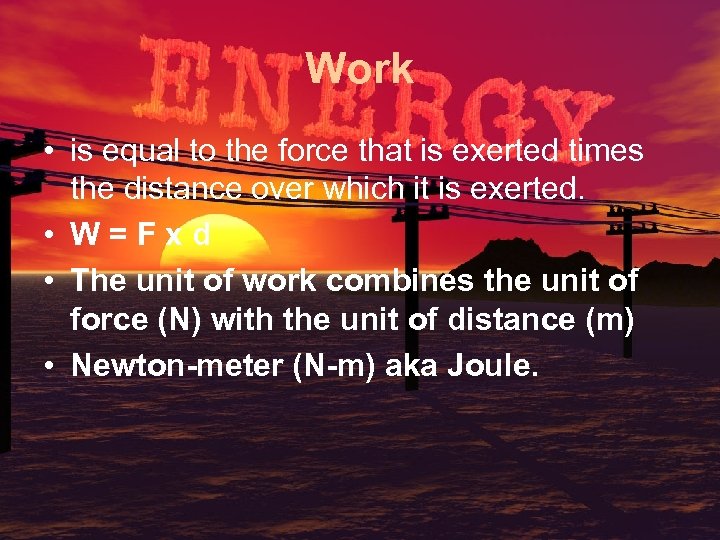 Work • is equal to the force that is exerted times the distance over