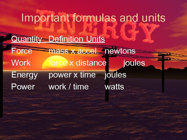 Important formulas and units Quantity Force Work Energy Power Definition Units mass x accel.